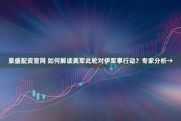 景盛配资官网 如何解读美军此轮对伊军事行动？专家分析→
