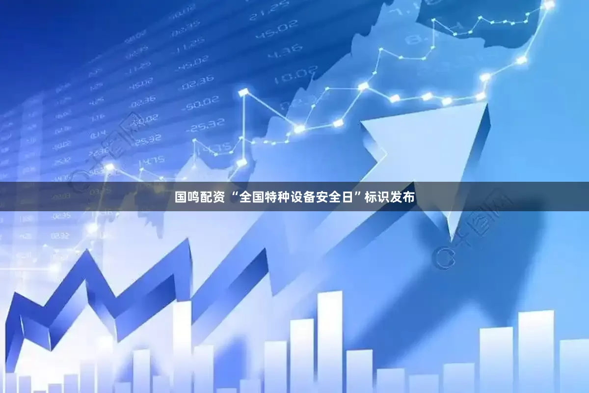 国鸣配资 “全国特种设备安全日”标识发布